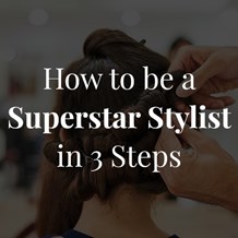 How to be a Superstar Stylist in 3 Steps