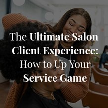 The Ultimate Salon Client Experience: How to Up Your Service Game