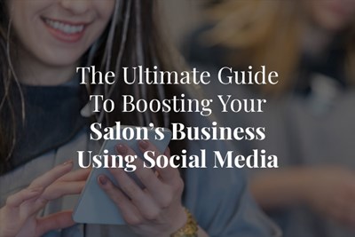 The Ultimate Guide to Boosting Your Salon's Business Using Social Media