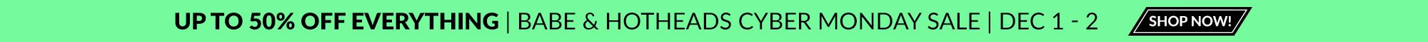 Babe & Hotheads Cyber Monday (Dec 1-2)