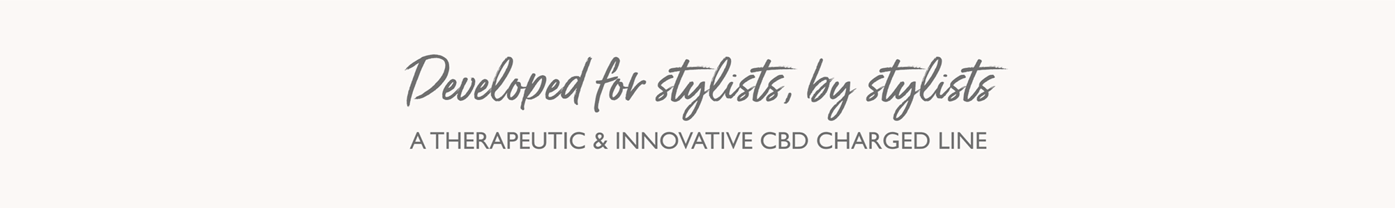 Developed for stylists, for stylists | A therapeutic & innovative cbd charged line